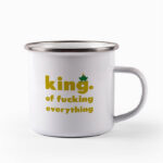 Tasse king. of fucking everything