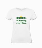 Frauen T-Shirt queen. of fucking everything weiss