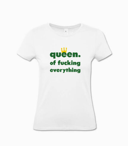 Frauen T-Shirt queen. of fucking everything weiss
